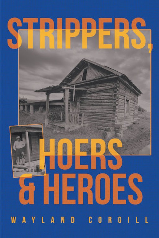 Wayland Corgill's New Book 'Strippers, Hoers and Heroes' Shares an Incredibly Rousing Journey of Texan Sharecroppers and Their Labor and Industry in the '30s-'50s.