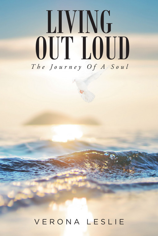Verona Leslie's New Book 'Living Out Loud: The Journey Of A Soul' Brings An Uplifting Adventure In A Healing Journey Of Finding Oneself