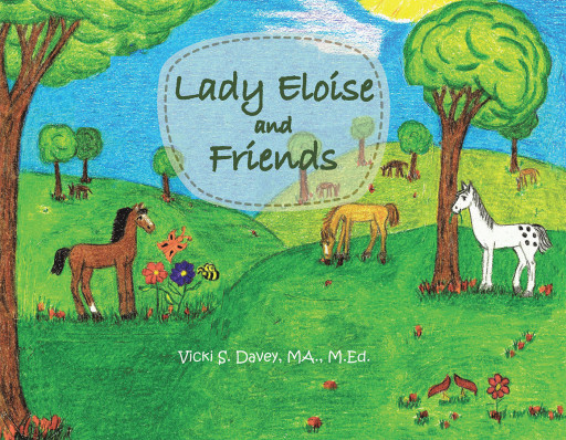 Author Vicki S. Davey, M.A., M.Ed.'s, New Book 'Lady Eloise and Friends' is the First Book of an Endearing and Educational Series Meant to Instill Values in Young Readers