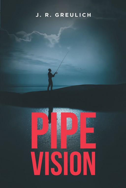 Author J. R. Greulich's New Book 'Pipe Vision' is a Thrilling Tale About a Group of People at a Campsite in Kentucky Who Become Entangled in a Mysterious Scandal