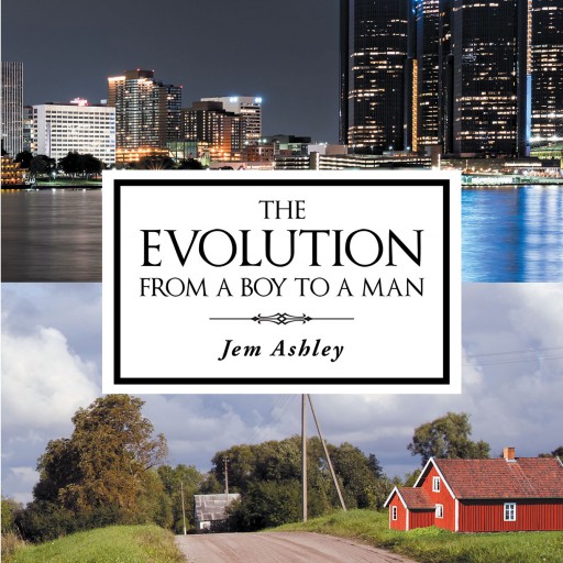 Author Jem Ashley's New Book "The Evolution From a Boy to a Man" Details the Difficult Life of a Young Man as He Grapples With the Cards He Has Been Dealt.