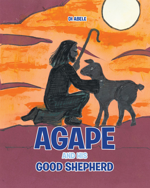 Author Di Abele's New Book, 'Agape and His Good Shepherd' is a Book of Stories Following a Lamb and His Leading, Guiding Shepherd