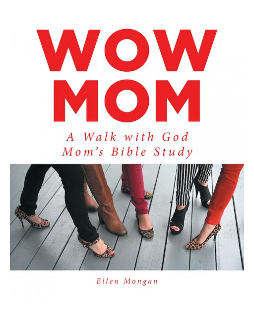 Ellen Mongan's New Book 'Wow Mom' is a Helpful Tool to Embrace Being a God-Centered Mom Living for Christ