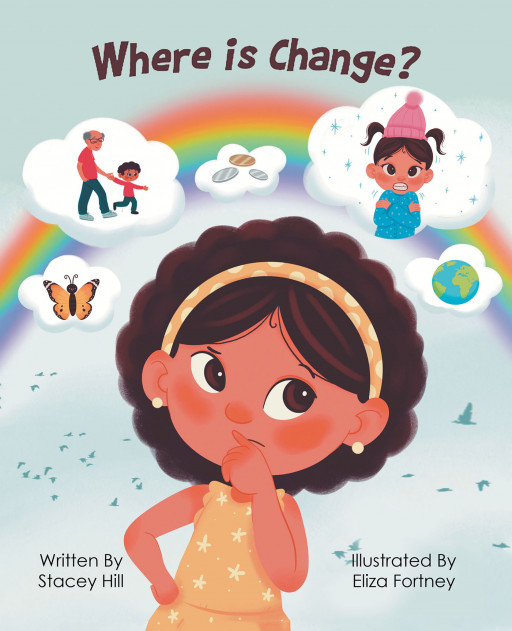 Stacey Hill's New Book 'Where is Change?' is a Poignant Journey That Follows 2 Young Girls Who Learn All About Change and the Ways It Can Impact One's Existence