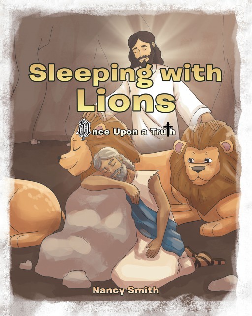 Nancy Smith's New Book 'Once Upon a Truth: Sleeping With Lions' is a Children's Tale About Daniel and His Moments With Dangerous Lions in a Pit