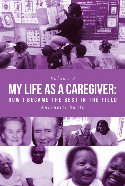 Antonette Smith's New Book 'My Life as a Caregiver: How I Became the Best in the Field' Shares the Author's Wonderful Tale of Her Inspiring Journey as a Caregiver