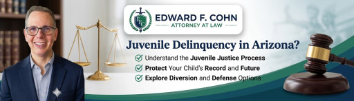 Juvenile Delinquency Defense in Arizona: Tucson Attorney Edward F. Cohn Explains How the System Works and What Parents Need to Know