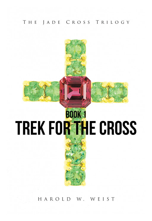 Harold Weist's New Book 'Trek for the Cross' is an Exciting Adventure Following One Man's Epic Quest for the Jade Cross