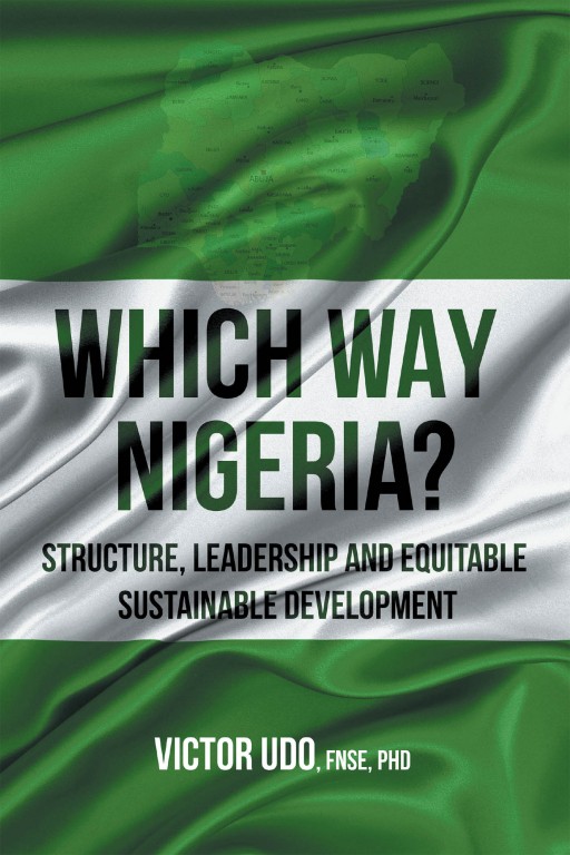 Victor Udo's New Book 'Which Way Nigeria?' is a Brilliant and Patriotic Call to Transform Nigeria's Structure and Leadership for Equitable Sustainable Development
