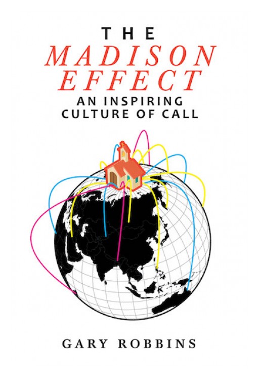 Gary Robbins's New Book 'The Madison Effect: An Inspiring Culture of Call' Delves Into the Blessedness of Ministry Work for Laymen to Fulfill