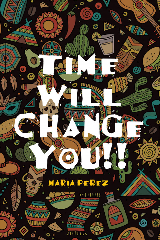 Maria Perez's New Book 'Time Will Change You!!' is an Emotionally Resounding Memoir of the Author's Struggles as a Teenager and Single Parent
