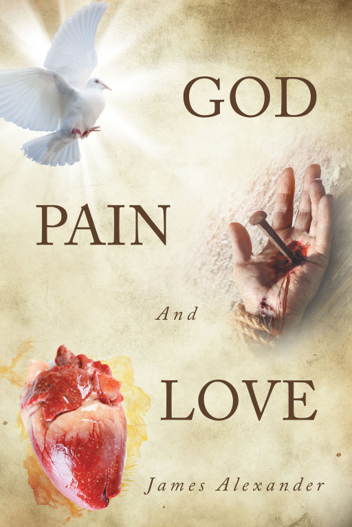 Author James Alexander's new book 'God, Pain, and Love' is the story of how God has looked over and uplifted a man into salvation