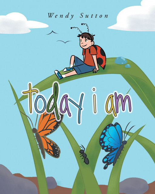 Author Wendy Sutton's New Book 'Today I Am' is a Wonderful Story of All the Possibilities and Adventures One's Imagination Can Bring Over the Course of a Single Day