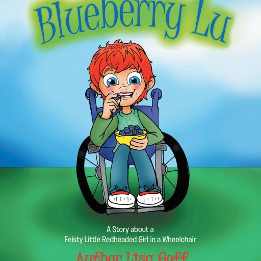 Author Lisa Goff's New Book "Blueberry Lu: A Story About a Feisty Little Redheaded Girl in a Wheelchair" is a Playful Tale About a Little Girl Who Loves Frozen Blueberries.