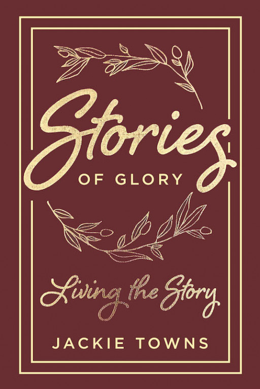 Jackie Towns' New Book 'Stories of Glory: Living the Story is a Forty-Day Meditation and Reflection With the Grace of God's Word