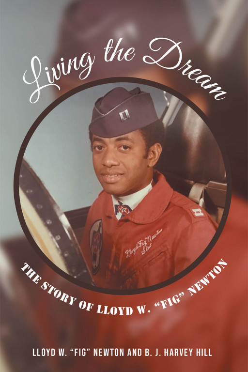 Lloyd W. 'Fig' Newton and B. J. Harvey Hill's New Book 'Living the Dream' Retells a Triumphant Life Who Was Able to Literally Soar High Despite the Challenges