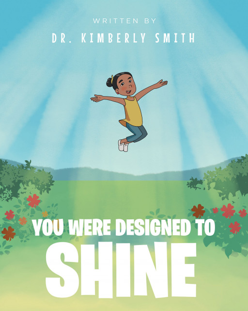 Dr. Kimberly Smith's New Book 'You Were Designed to Shine' is an Absorbing Story That Promotes the Essence of Self-Esteem