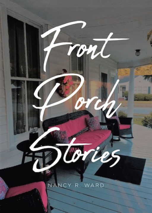 Nancy R. Ward's New Book 'Front Porch Stories' Contains Several Amusing Tales of Friendship, Adventures, Family, Strange Encounters, Love, Holidays, and Mysteries