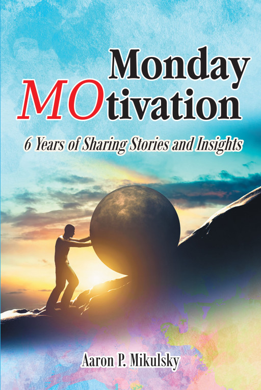 Author  Aaron P. Mikulsky's New Book, 'Monday MOtivation' is an Inspiring Collection of Motivational Blurbs for Authentic Encouragement