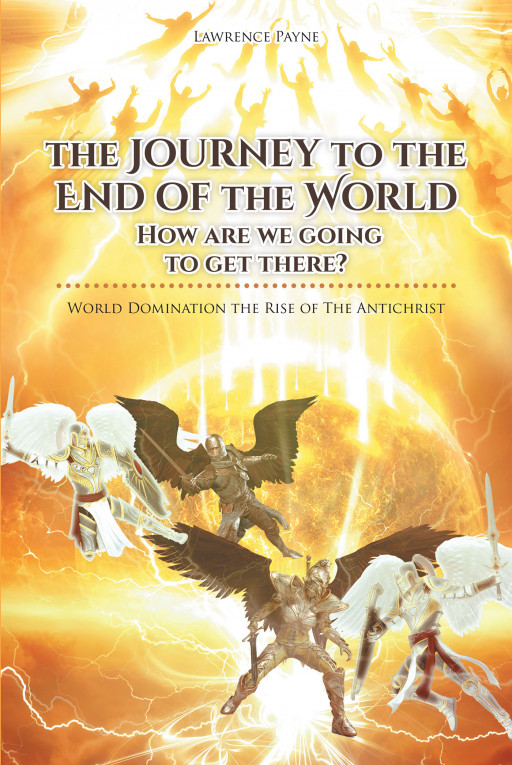 Larry Payne's New Book, 'The Journey to the End of the World: How Are We Going to Get There' is an Informative Opus Detailing the Events of the Final Judgement