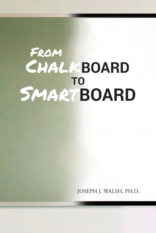 Author Joseph J. Walsh's New Book "From Chalkboard to Smartboard" is the Emotive Chronicle of the Author's Time as a School Teacher