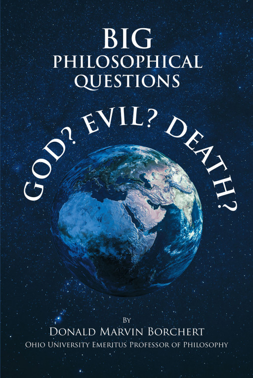 Donald Marvin Borchert's New Book, 'BIG PHILOSOPHICAL QUESTIONS: GOD, EVIL, and DEATH' Answers Many Compelling Christian Questions