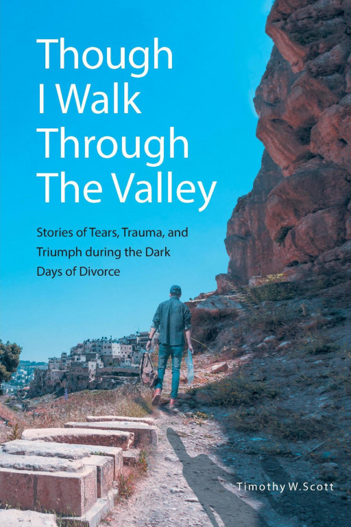 Timothy W. Scott's Book 'Though I Walk Through the Valley' is a Faith-Based Read That Explores the Feelings of Failure and Trauma That One Faces When Experiencing a Divorce