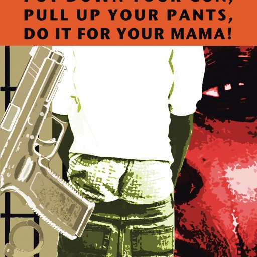 Garland B. Johnson's Newly Released 'Black Man, Put Down Your Gun, Pull Up Your Pants, Do It for Your Mama!' is a Resounding Critique of the Wayward Black American Male.