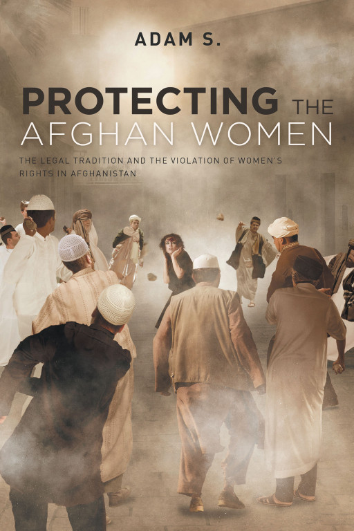 Adam S.'s New Book, 'Protecting the Afghan Women' is an Enthralling Novel That Perfectly Depicts the Struggles and Difficulties in the Lives of Afghan Women