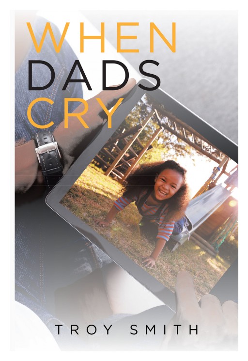 Troy Smith's 'When Dads Cry' Sheds Light on the Struggles Fathers Face When Fighting for Their Children in Family Court