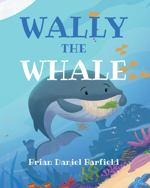 Author Brian Daniel Barfield's New Book, 'Wally the Whale' is an Endearing Tale of a Young Blue Whale While He Grows Up in the Sea