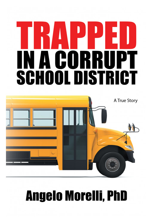 Angelo Morelli, PhD's New Book 'Trapped in a Corrupt School District' is a Revelatory Account on the Corrupted Practices Within the Education System
