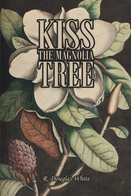 Author R. Douglas White's New Book, 'Kiss the Magnolia Tree' is a Compelling Tale of a Man Starting Anew in the Wake of Loss