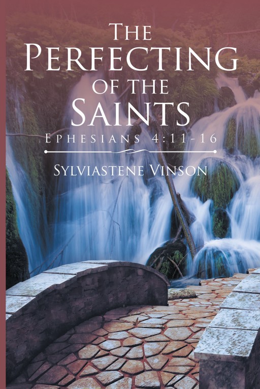 Author Sylviastene Vinson's New Book 'The Perfecting of the Saints' is an Exciting Guide to Help Readers Align Themselves More Squarely With God