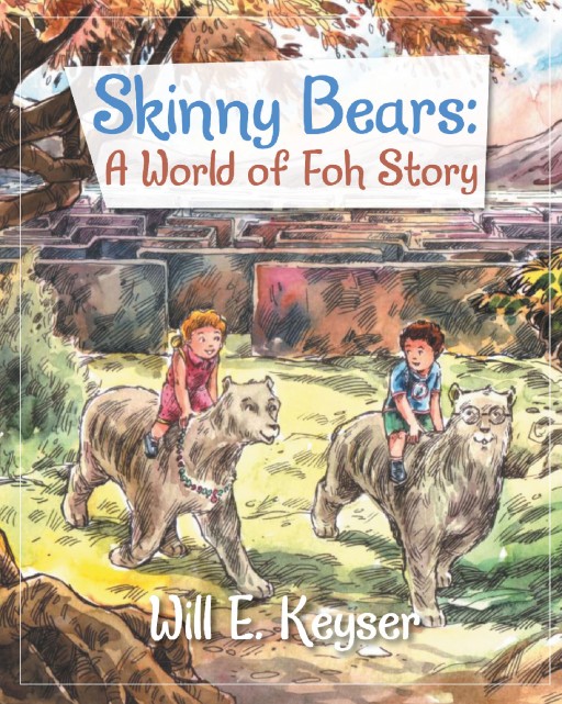 Author Will E. Keyser's New Book 'Skinny Bears: A World-of-Foh Story' is an Imaginative Tale That Follows Two Children on an Extraordinary Journey