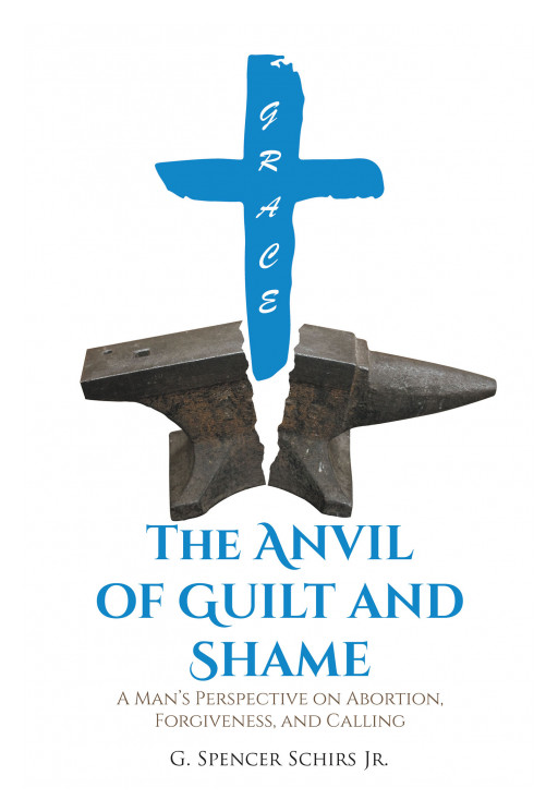 G. Spencer Schirs Jr.'s New Book 'The Anvil of Guilt and Shame' Brings Light Upon the Subject of Abortion From a Man's Perspective