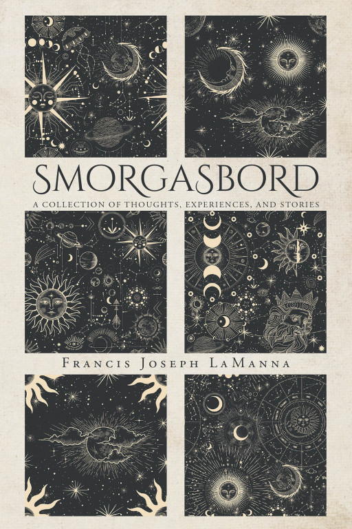 Francis Joseph Lamanna's New Book 'Smorgasbord' is a Captivating Handbook Filled With Thoughts and Stories That Carry Hope to the Readers