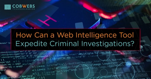 Cobwebs Technologies Discusses How Can a Web Intelligence Tool Expedite Criminal Investigations?