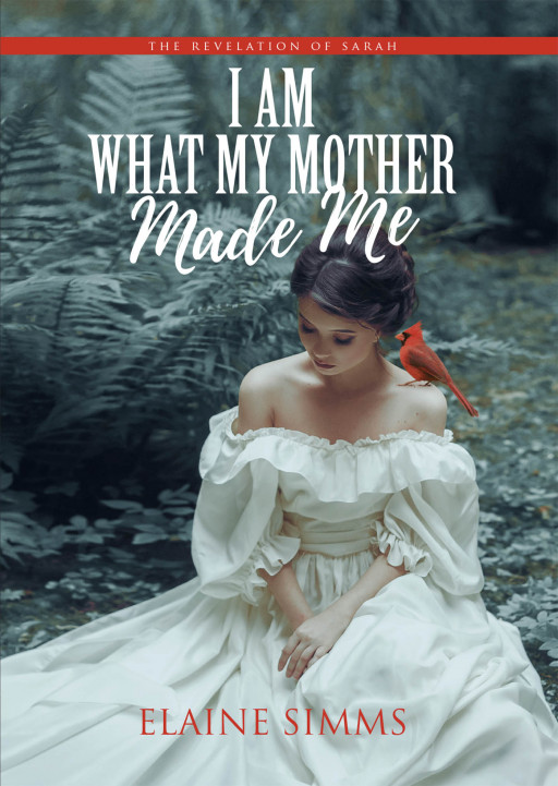 Published by Fulton Books, Elaine Simms' New Book 'I Am What My Mother Made Me: The Revelation of Sarah' is an Inspirational Story of Hope and New Beginnings