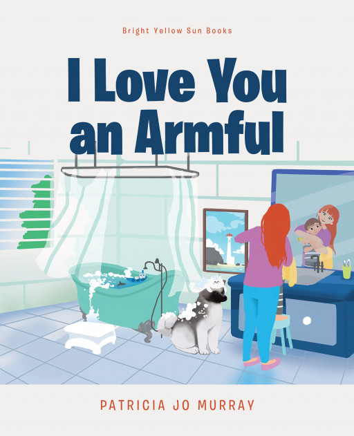 Patricia Jo Murray's New Book 'I Love You an Armful' is an Expression of Irreplaceable Love Between Mother and Child That No Time or Distance Can Ever Separate