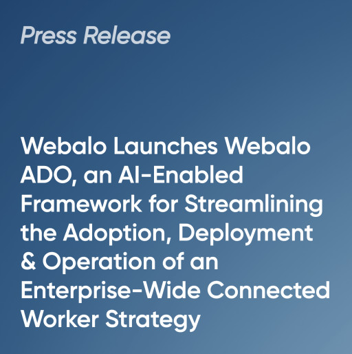 Webalo Launches Webalo ADO, an AI-Enabled Framework for Streamlining the Adoption, Deployment & Operation of an Enterprise-Wide Connected Worker Strategy