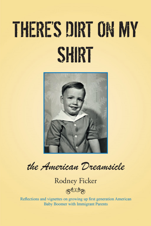 Rodney Ficker's New Book, 'There's Dirt on My Shirt' is an Insightful Look at Growing Up With Immigrant Parents in a New Land With Loads of Potential