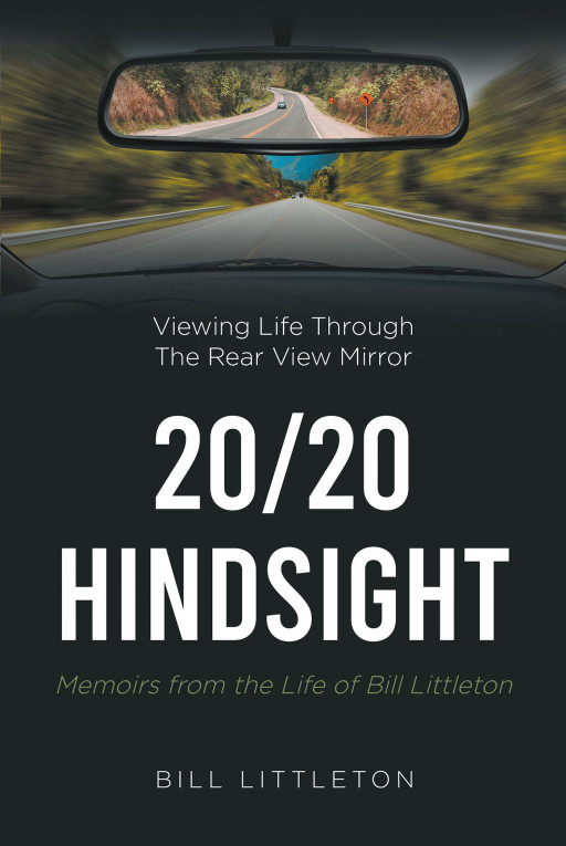 Bill Littleton's New Book, '20/20 Hindsight: Memoirs From the Life of Bill Littleton', Reminds Readers to Trust in the Lord, for Everything Happens According to His Will
