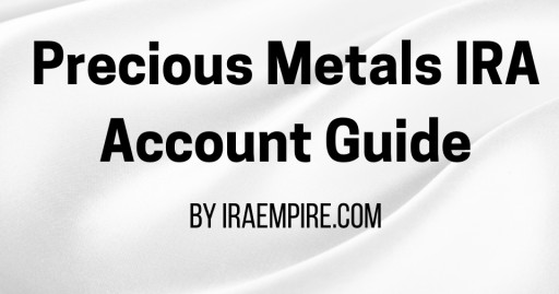 Precious Metals IRA Accounts Explained in the Latest Guide by IRAEmpire