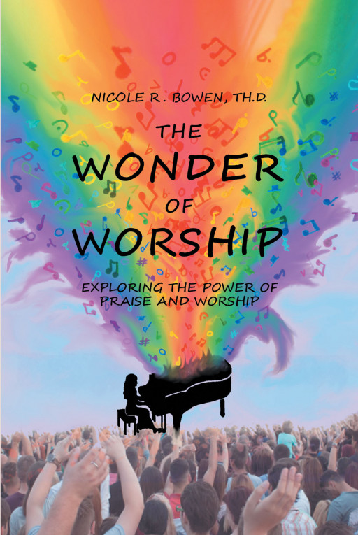 Author Nicole R. Bowen, Th.D.'s New Book, 'The Wonder of Worship: Exploring the Power of Praise and Worship' is an Inspiring Worship Guide