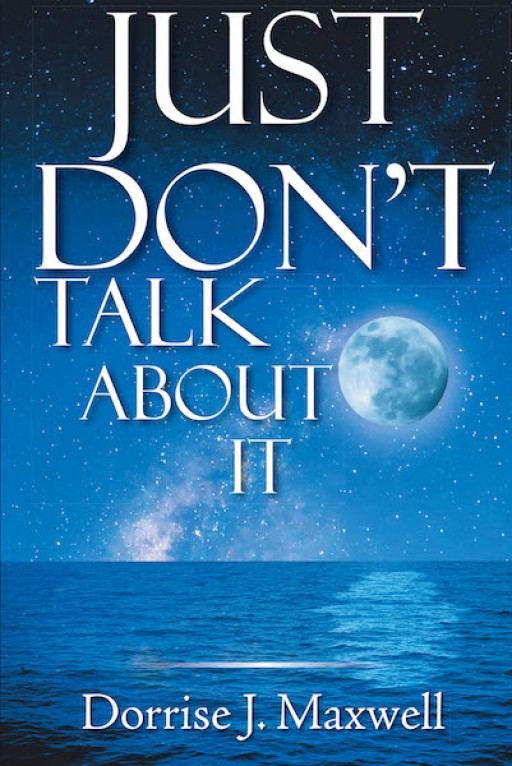 Dorrise J. Maxwell's New Book 'Just Don't Talk About It' is a No-Holds-Barred Recollection of the Author's True Spiritual Encounters Throughout Her Life