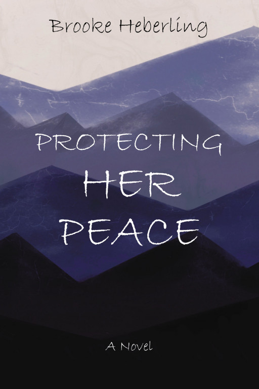 Author Brooke Heberling's New Book 'Protecting Her Peace' Follows a Young Woman Who Must Face Her Problems That Have Led Her Down a Spiral of Self-Destruction