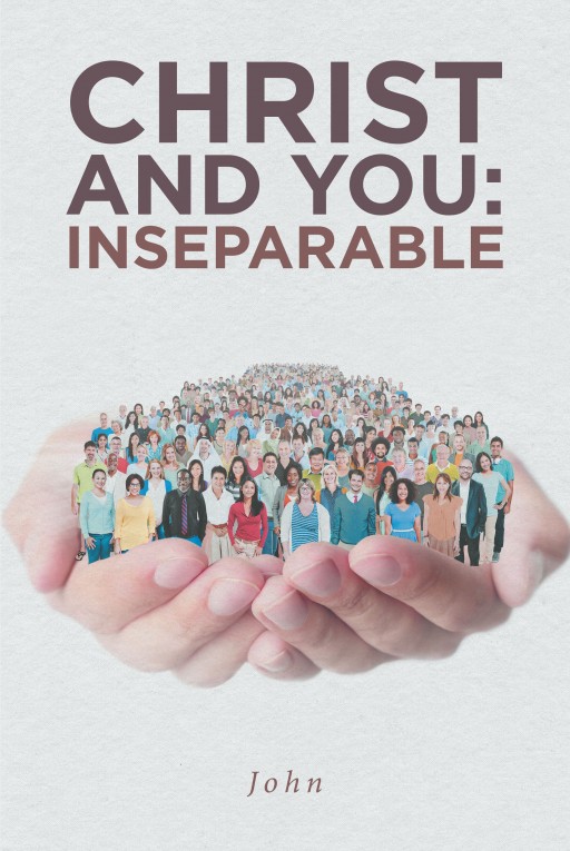 John's Newly Released 'Christ and You: Inseparable' is a Brilliant Guide That Sheds Light on the Everlasting Connection Between the Lord and His Children