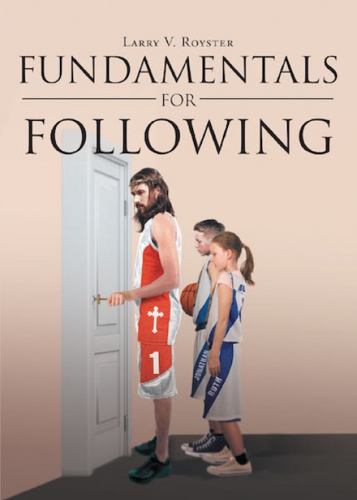 The Newly Released Book 'Fundamentals for Following' is an Inspiring New Discipleship Resource for All Christians or Anyone That May Be Seeking to Have a Relationship With Jesus