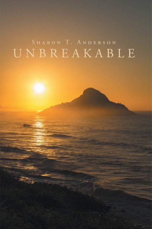 Sharon T. Anderson's New Book 'Unbreakable' is a Heartwarming Collection of Poems and Proses That Inspire Wisdom, Blessedness, and Godliness in Life